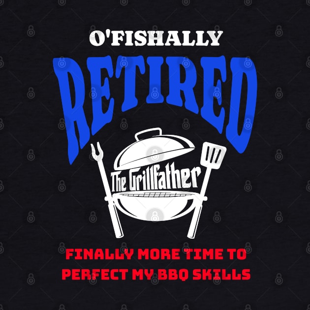 Funny O'fishally Retired, Finally More Time To Perfect My BBQ Skills - The Grill Father by ChannityCreations